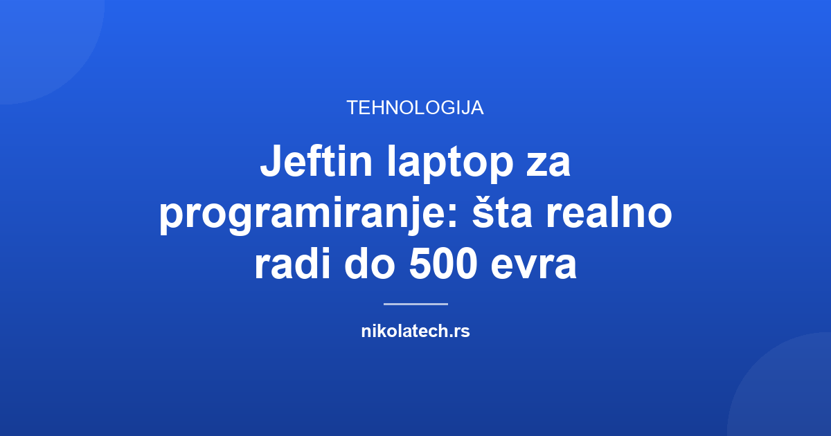 Naslovna slika teksta: Jeftin laptop za programiranje: šta realno radi do 500 evra